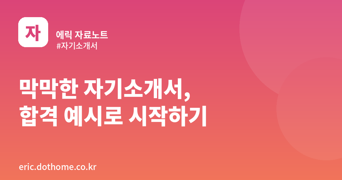 막막한 자기소개서, 합격 예시로 시작하는 법